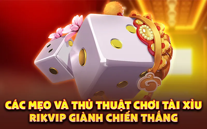 Các mẹo và thủ thuật chơi tài xỉu rikvip giành chiến thắng
