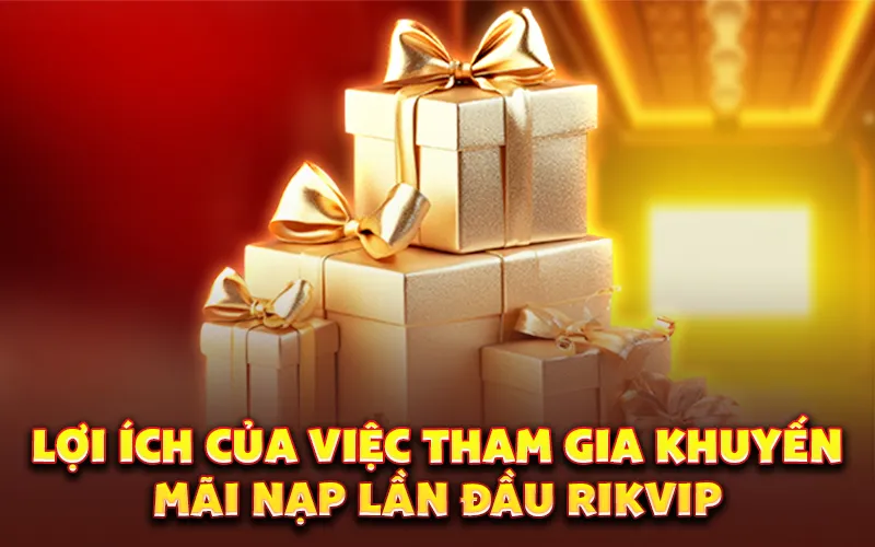 Lợi Ích của việc tham gia khuyến mãi nạp lần đầu rikvip
