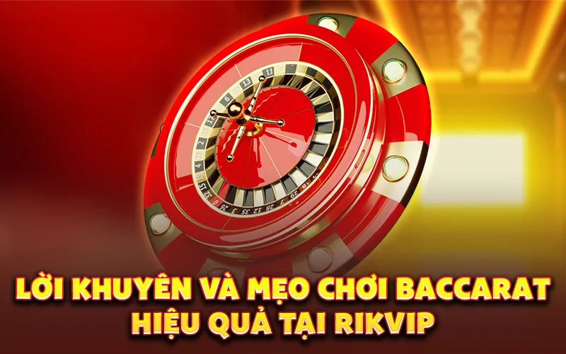 Lời khuyên và mẹo chơi baccarat hiệu quả tại RikVIP
