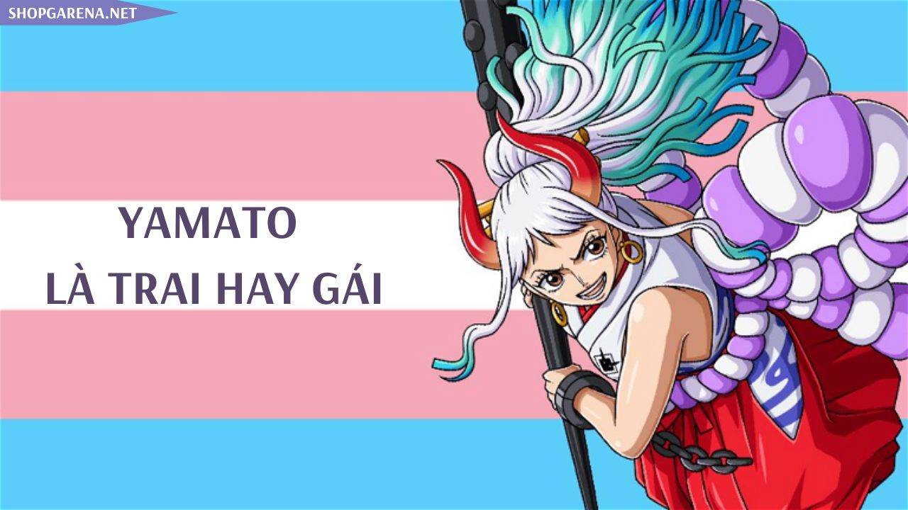 Tim Hieu Yamato La Trai Hay Gai