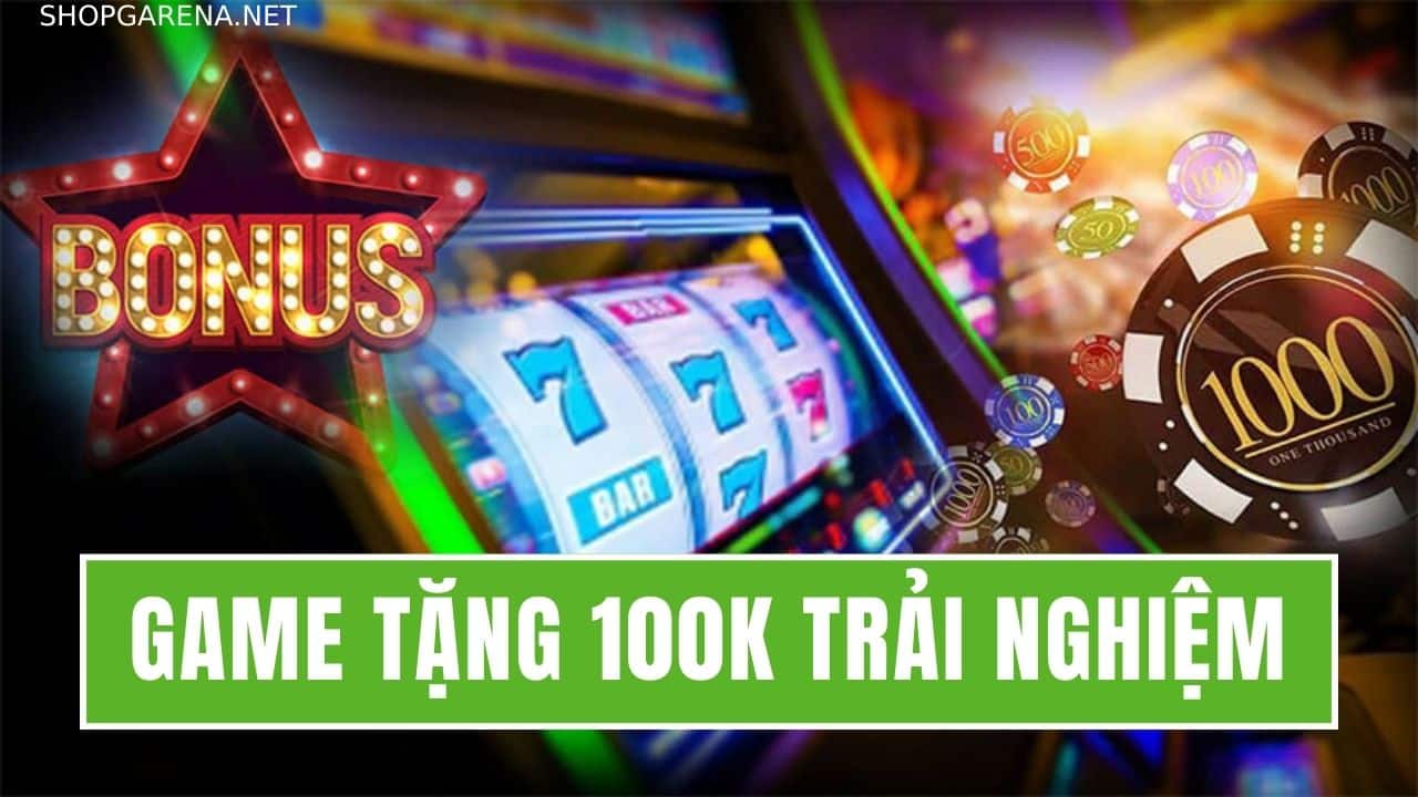 Game Tang 100K Trai Nghiem