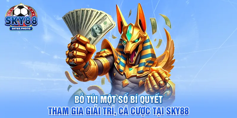 Bỏ túi một số bí quyết tham gia giải trí, cá cược tại SKY88