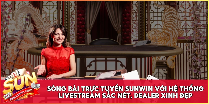 Sòng bài trực tuyến Sunwin với hệ thống livestream sắc nét, dealer xinh đẹp Sòng bài trực tuyến Sunwin với hệ thống livestream sắc nét, dealer xinh đẹp