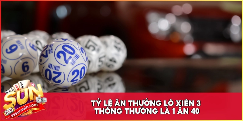 Tỷ lệ ăn thưởng lô xiên 3 thông thường là 1 ăn 40