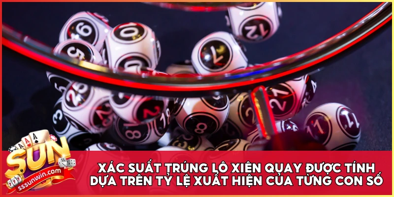 Xác suất trúng lô xiên quay được tính dựa trên tỷ lệ xuất hiện của từng con số