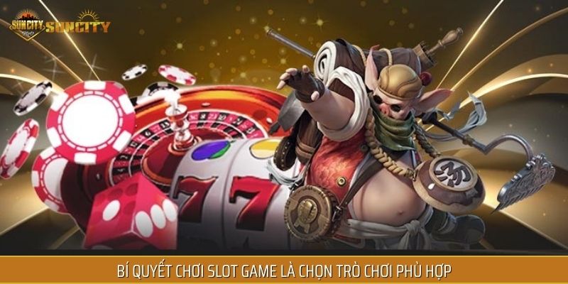 Bí quyết chơi Slot Game là chọn trò chơi phù hợp