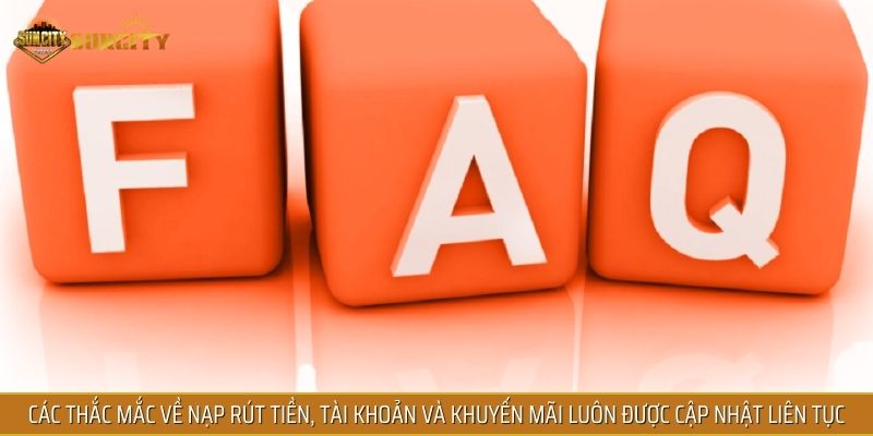 Các thắc mắc về nạp rút tiền, tài khoản và khuyến mãi luôn được cập nhật liên tục