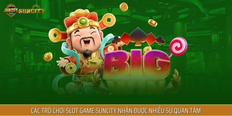 Các trò chơi slot game SUNCITY nhận được nhiều sự quan tâm