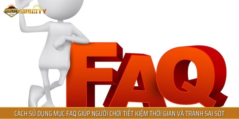 Cách sử dụng mục FAQ giúp người chơi tiết kiệm thời gian và tránh sai sót