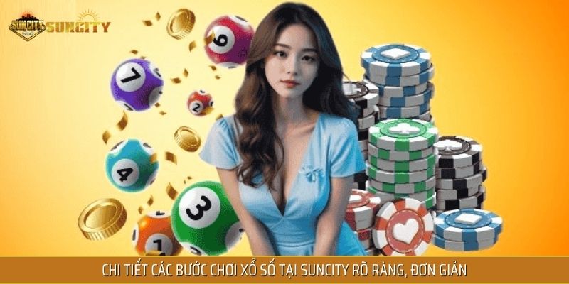 Chi tiết các bước chơi xổ số tại SUNCITY rõ ràng, đơn giản