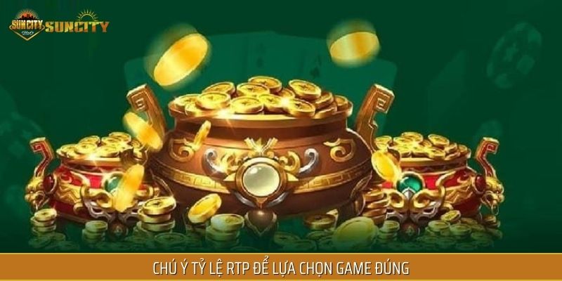 Chú ý tỷ lệ RTP để lựa chọn game đúng