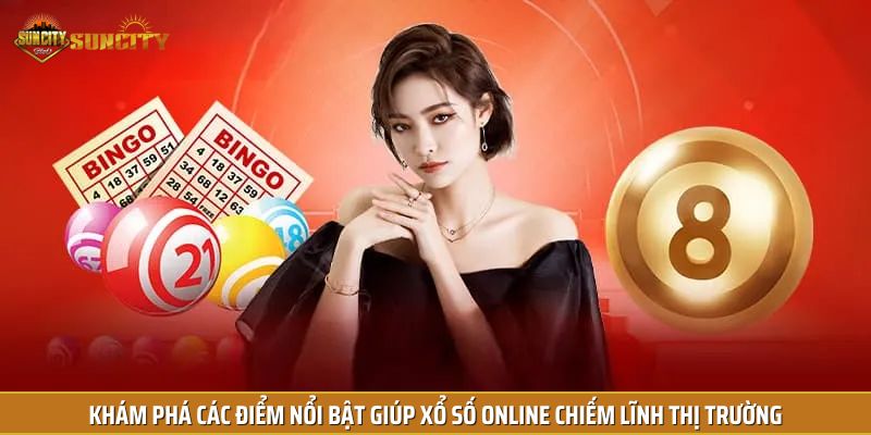 Khám phá các điểm nổi bật giúp xổ số online chiếm lĩnh thị trường