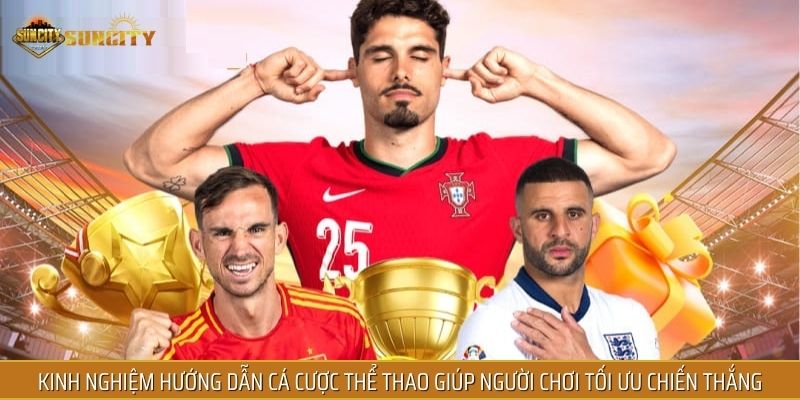 Kinh nghiệm hướng dẫn cá cược thể thao giúp người chơi tối ưu chiến thắng