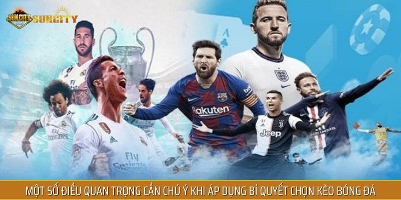 Một số điều quan trọng cần chú ý khi áp dụng bí quyết chọn kèo bóng đá