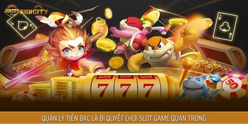 Quản lý tiền bạc là bí quyết chơi Slot Game quan trọng