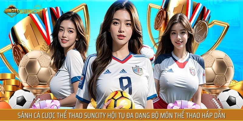 Sảnh cá cược thể thao SUNCITY hội tụ đa dạng bộ môn thể thao hấp dẫn