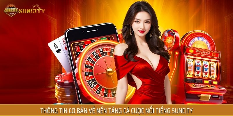 Thông tin cơ bản về nền tảng cá cược nổi tiếng SUNCITY