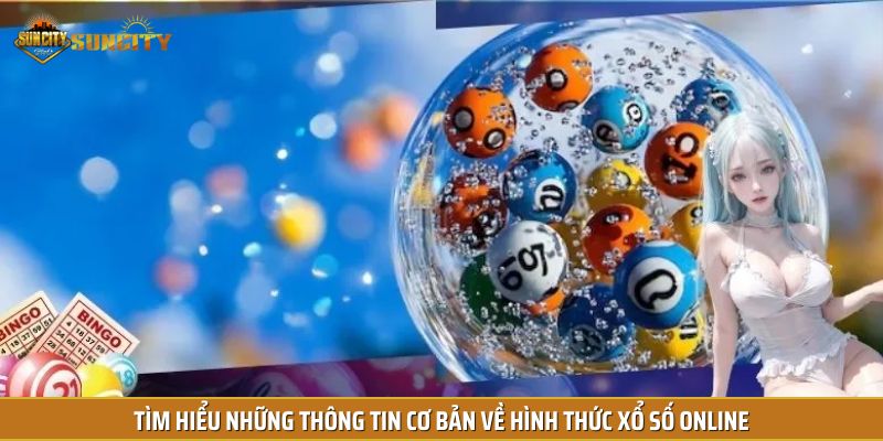 Tìm hiểu những thông tin cơ bản về hình thức xổ số online