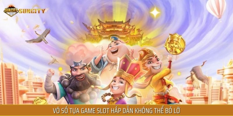 Vô số tựa game slot hấp dẫn không thể bỏ lỡ