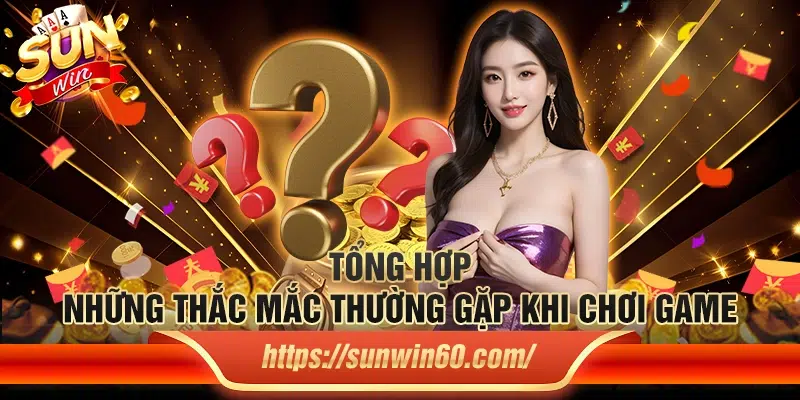10 Tong hop nhung thac mac thuong gap khi choi game