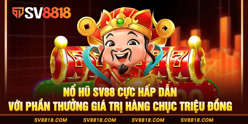 15-no-hu-sv88-cuc-hap-dan-voi-phan-thuong-gia-tri-hang-chuc-trieu-dong