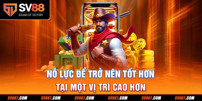 Nỗ lực để trở nên tốt hơn tại một vị trí cao hơn