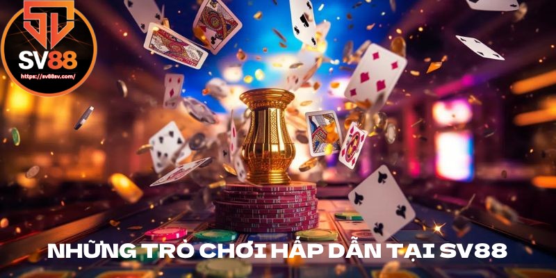 Những trò chơi hấp dẫn có mặt tại nền tảng SV88