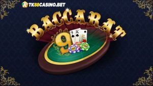 Baccarat TK88: Tụ điểm giải trí được yêu thích nhất nay
