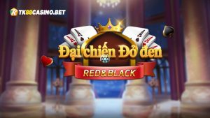 Đại chiến đỏ đen TK88: Tỷ lệ thắng lớn, trả thưởng cực cao