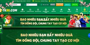 Khuyến mãi bao nhiêu bạn bấy nhiêu quà mới ra mắt tại TK88