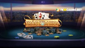 Trác Kim Hoa TK88: Game đánh bài được yêu thích nhất 2023