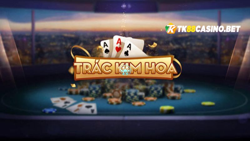Giới thiệu về Trác Kim Hoa TK88