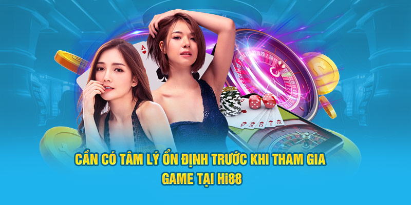 Cần có tâm lý ổn định trước khi tham gia game tại Hi88