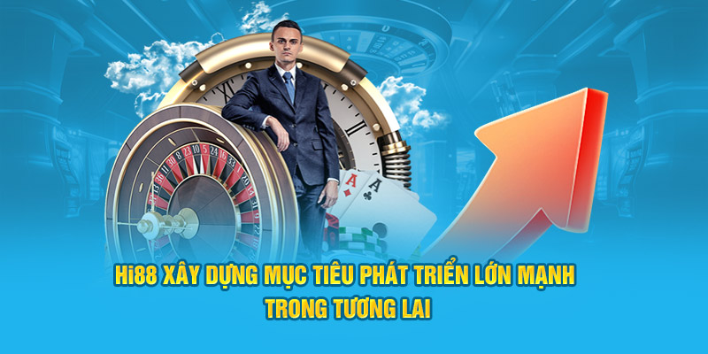 Nhà cái Hi88 xây dựng mục tiêu phát triển lớn mạnh trong tương lai