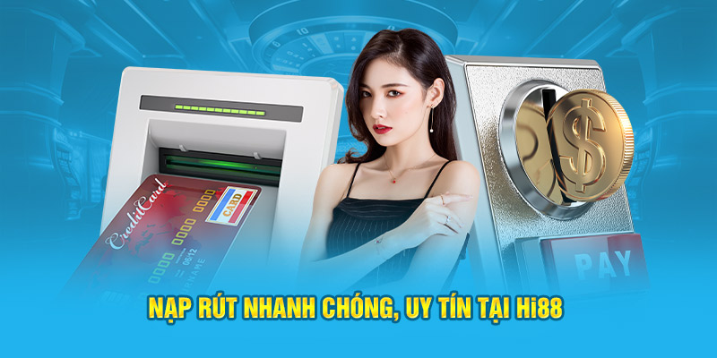 Nạp rút nhanh chóng tại nhà cái Hi88