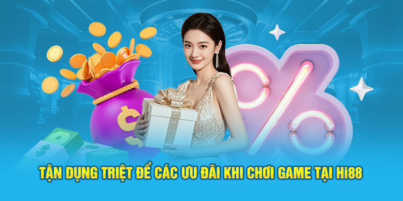 Tận dụng triệt để các ưu đãi khi chơi game tại Hi88
