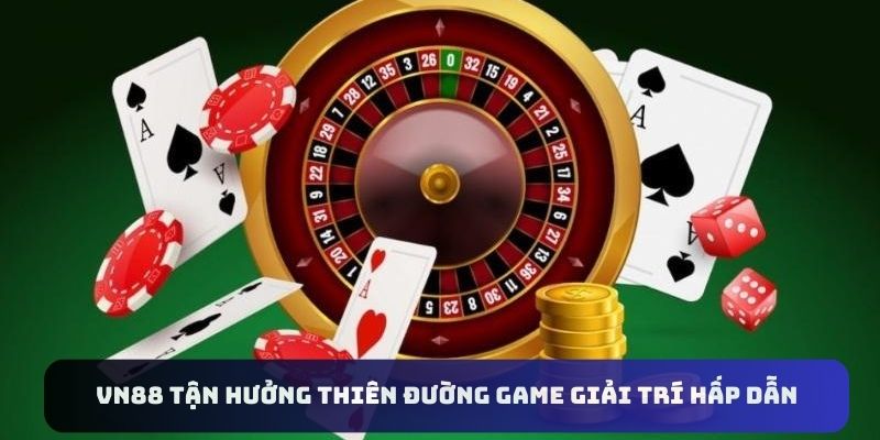 VN88 tận hưởng thiên đường giải trí cực thú vị